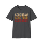 Good Draw. Good Pour. Good Night. (Text Only) T-Shirt
