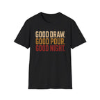 Good Draw. Good Pour. Good Night. (Text Only) T-Shirt