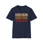 Good Draw. Good Pour. Good Night. (Text Only) T-Shirt