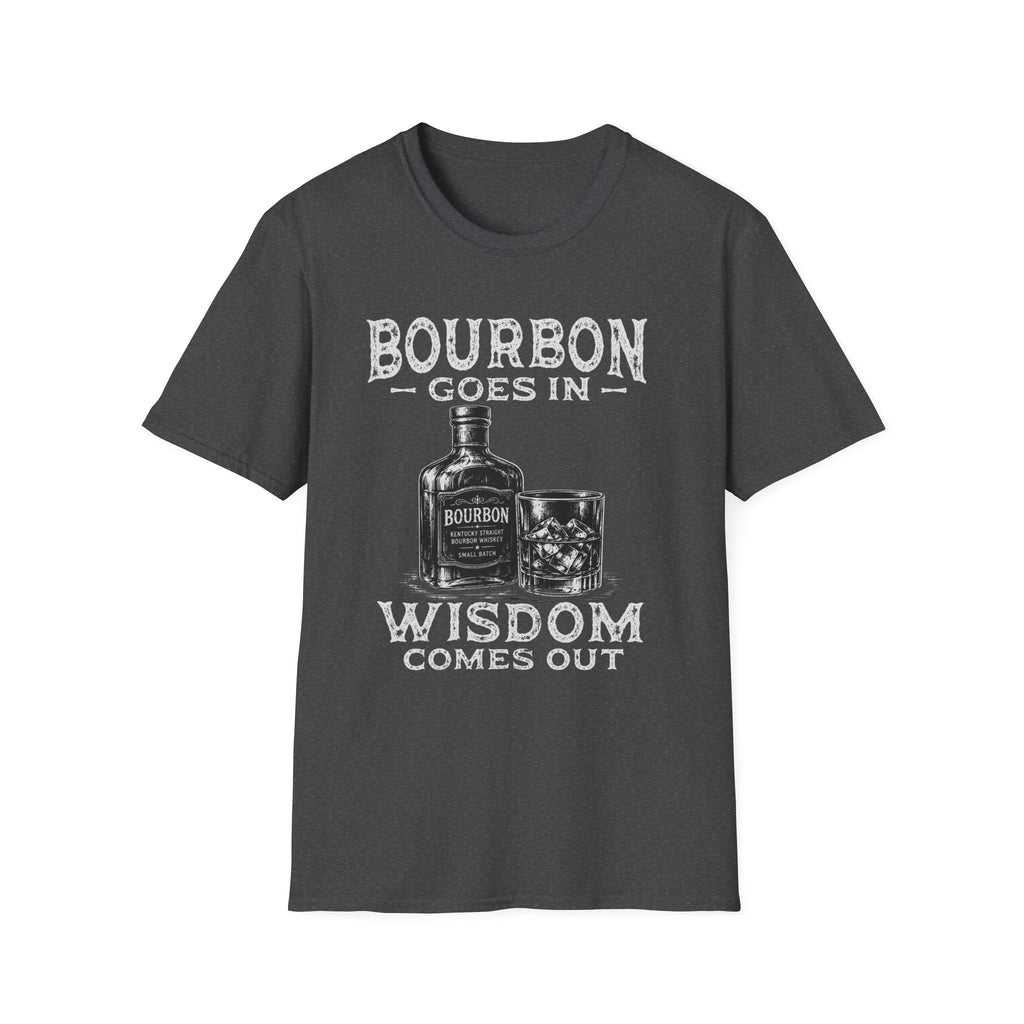 Bourbon Goes In Wisdom Comes Out T-Shirt