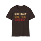 Good Draw. Good Pour. Good Night. (Text Only) T-Shirt