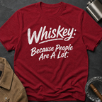 Whiskey: Because People Are A Lot T‑Shirt