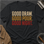 Good Draw. Good Pour. Good Night. (Text Only) T-Shirt