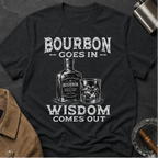 Bourbon Goes In Wisdom Comes Out T-Shirt