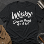 Whiskey: Because People Are A Lot T‑Shirt
