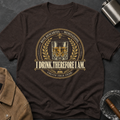 I Drink, Therefore I Am T-shirt
