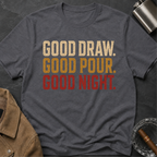 Good Draw. Good Pour. Good Night. (Text Only) T-Shirt