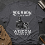 Bourbon Goes In Wisdom Comes Out T-Shirt