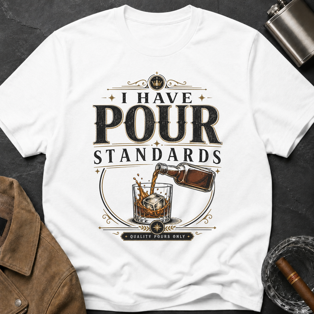 I Have Pour Standards Whiskey T-Shirt